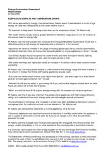Energy Ombudsman Queensland Media release 22 May 2008 KEEP COSTS DOWN AS THE TEMPERATURE DROPS With winter approaching, Energy Ombudsman Barry Adams warns Queenslanders to not let a high energy bill raise their temperatu