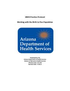 DBHS Practice Protocol Working with the Birth to Five Population Developed by the Arizona Department of Health Services Division of Behavioral Health Services