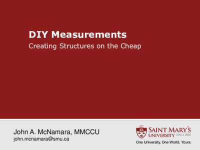 DIY Measurements Creating Structures on the Cheap John A. McNamara, MMCCU [removed]