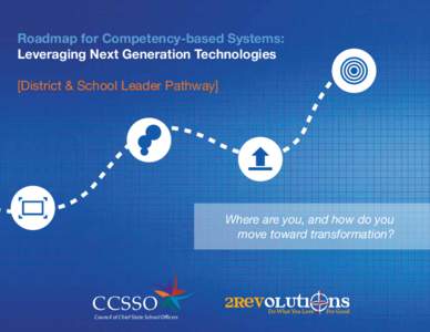 Roadmap for Competency-based Systems: Leveraging Next Generation Technologies [District & School Leader Pathway] Where are you, and how do you move toward transformation?