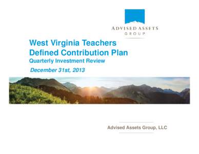 West Virginia Teachers Defined Contribution Plan Quarterly Investment Review December 31st, 2013  Advised Assets Group, LLC