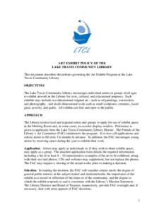 ART EXHIBIT POLICY OF THE LAKE TRAVIS COMMUNITY LIBRARY This document describes the policies governing the Art Exhibit Program at the Lake Travis Community Library. OBJECTIVES The Lake Travis Community Library encourages