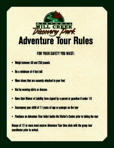 Adventure Tour Rules FOR YOUR SAFETY YOU MUST: •	 Weigh between 50 and 250 pounds •	 Be a minimum of 4 feet tall •	 Wear shoes that are securely attached to your feet •	 Not be wearing skirts or dresses