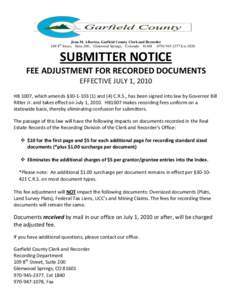 Jean M. Alberico, Garfield County Clerk and Recorder 109 8th Street, Suite 200, Glenwood Springs, Colorado[removed]2377 Ext 1820 SUBMITTER NOTICE FEE ADJUSTMENT FOR RECORDED DOCUMENTS EFFECTIVE JULY 1, 2010