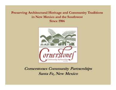 Preserving Architectural Heritage and Community Traditions in New Mexico and the Southwest Since 1986 Cornerstones Community Partnerships Santa Fe, New Mexico