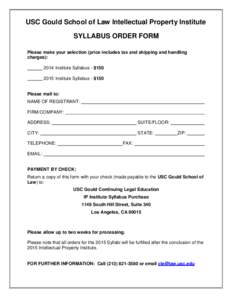 USC Gould School of Law Intellectual Property Institute SYLLABUS ORDER FORM Please make your selection (price includes tax and shipping and handling charges): 2014 Institute Syllabus - $[removed]Institute Syllabus - $150