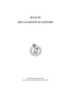 RULES OF THE LAW SOCIETY OF MANITOBA Adopted by the Benchers of the Law Society of Manitoba on October 31, 2002