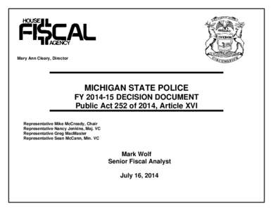 Mary Ann Cleary, Director  MICHIGAN STATE POLICE FY[removed]DECISION DOCUMENT Public Act 252 of 2014, Article XVI Representative Mike McCready, Chair