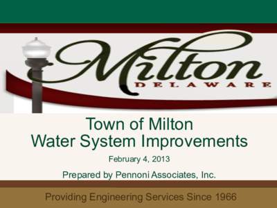 Town of Milton Water System Improvements February 4, 2013 Prepared by Pennoni Associates, Inc.