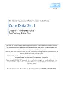 The National Drug Treatment Monitoring System West Midlands  Core Data Set J Guide for Treatment Services Post Training Action Plan  Core Data Set J is applicable to adult drug treatment service and adult alcohol treatme