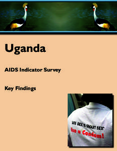 Uganda AIDS Indicator Survey Key Findings This report summarises the key findings of the 2011 Uganda AIDS Indicator Survey (UAIS) which was implemented by the Ministry of Health. The Demographic and Health Surveys divis
