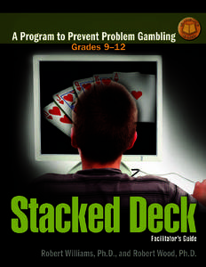 Stacked Deck A Program to Prevent Problem Gambling Facilitator’s Guide Robert Williams, Ph.D. Robert Wood, Ph.D.