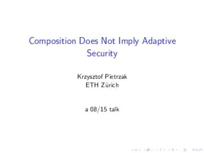 Composition Does Not Imply Adaptive Security Krzysztof Pietrzak ETH Z¨urich  atalk