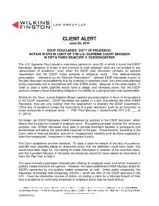 CLIENT ALERT June 26, 2014 ESOP FIDUCIARIES’ DUTY OF PRUDENCE: ACTION STEPS IN LIGHT OF THE U.S. SUPREME COURT DECISION IN FIFTH THIRD BANCORP V. DUDENHOEFFER The U.S. Supreme Court issued a unanimous opinion on June 2