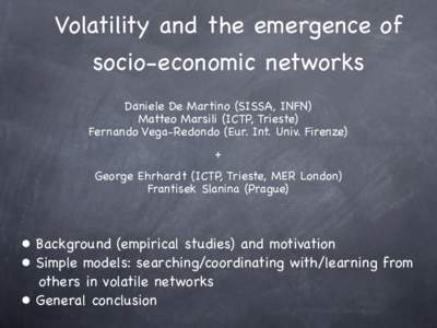 Volatility and the emergence of socio-economic networks Daniele De Martino (SISSA, INFN) Matteo Marsili (ICTP, Trieste) Fernando Vega-Redondo (Eur. Int. Univ. Firenze) +