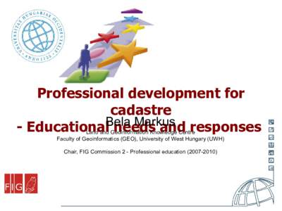 Professional development for cadastre Bela Markus - Educational needs and responses Land and GeoInformation Knowledge Centre