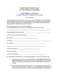 United States District Court For The District of Columbia ELECTRONIC CASE FILES ATTORNEY/PARTICIPANT REGISTRATION FORM LIVE SYSTEM This form shall be used to register for an account on the Court’s Electronic Case Files