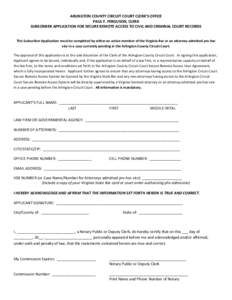 ARLINGTON COUNTY CIRCUIT COURT CLERK’S OFFICE PAUL F. FERGUSON, CLERK SUBSCRIBER APPLICATION FOR SECURE REMOTE ACCESS TO CIVIL AND CRIMINAL COURT RECORDS This Subscriber Application must be completed by either an activ