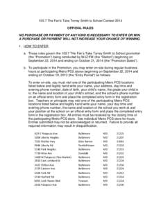 105.7 The Fan’s Take Torrey Smith to School Contest 2014 OFFICIAL RULES NO PURCHASE OR PAYMENT OF ANY KIND IS NECESSARY TO ENTER OR WIN. A PURCHASE OR PAYMENT WILL NOT INCREASE YOUR CHANCE OF WINNING. 1. HOW TO ENTER a