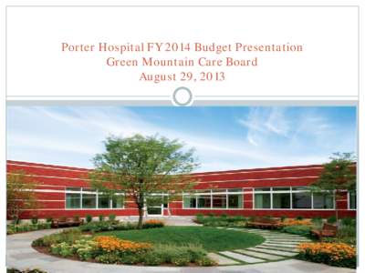 Porter Hospital FY 2014 Budget Presentation Green Mountain Care Board August 29, 2013