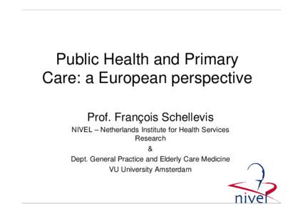 Public Health and Primary Care: a European perspective Prof. François Schellevis NIVEL – Netherlands Institute for Health Services Research &