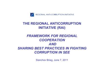 THE REGIONAL ANTICORRUPTION INITIATIVE (RAI) FRAMEWORK FOR REGIONAL COOPERATION AND SHARING BEST PRACTICES IN FIGHTING