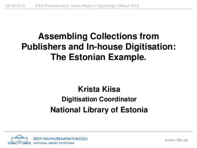 [removed]IFLA Preconference. News Media in Digital Age, Mikkeli 2012 Assembling Collections from Publishers and In-house Digitisation: