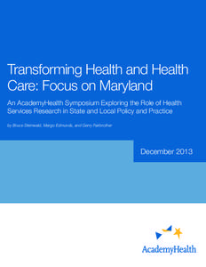 Transforming Health and Health Care: Focus on Maryland An AcademyHealth Symposium Exploring the Role of Health Services Research in State and Local Policy and Practice by Bruce Steinwald, Margo Edmunds, and Gerry Fairbro