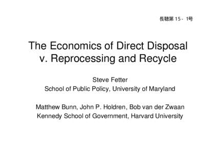 長聴第１５−１号  The Economics of Direct Disposal v. Reprocessing and Recycle Steve Fetter School of Public Policy, University of Maryland