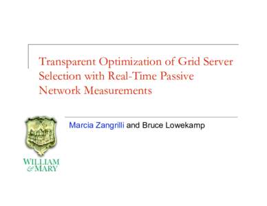 Transparent Optimization of Grid Server Selection with Real-Time Passive Network Measurements Marcia Zangrilli and Bruce Lowekamp  Overview