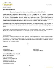 May 23, 2014 MEDIA RELEASE FOR IMMEDIATE RELEASE Connacher Completes First Lien Term Loan Facility and Amends Credit Facility Calgary, Alberta – Connacher Oil and Gas Limited (CLL – TSX; “Connacher” or the “Com