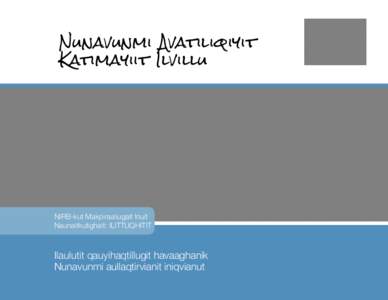 Nunavunmi Avatiliqiyit Katimayiit Ilvillu NIRB-kut Makpiraaliugait Inuit Naunaitkutighait: ILITTUQHITIT