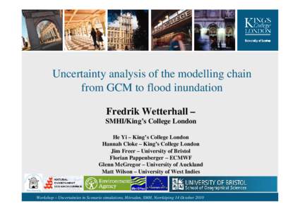 Uncertainty analysis of the modelling chain from GCM to flood inundation Fredrik Wetterhall – SMHI/King’s College London He Yi – King’s College London Hannah Cloke – King’s College London