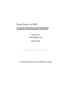 Forest Futures for PNG An economic assessment of present and alternative arrangements for the management of PNG forests Colin Hunt PhD [removed]