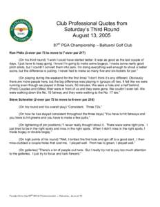 Club Professional Quotes from Saturday’s Third Round August 13, 2005 87th PGA Championship – Baltusrol Golf Club Ron Philo (3-over par 73 to move to 7-over parOn his third round) “I wish I could have started