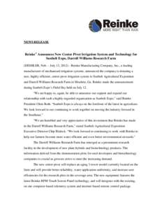 NEWS RELEASE  Reinke Announces New Center Pivot Irrigation System and Technology for Sunbelt Expo, Darrell Williams Research Farm (DESHLER, Neb. – July 13, [removed]Reinke Manufacturing Company, Inc., a leading manuf