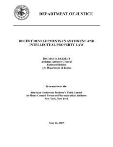 RECENT DEVELOPMENTS IN ANTITRUST AND INTELLECTUAL PROPERTY LAW THOMAS O. BARNETT Assistant Attorney General Antitrust Division