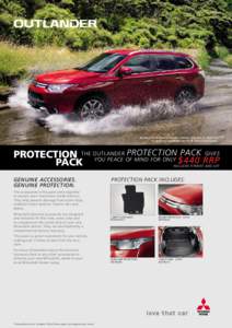 Accessories fitted to model shown may be in addition to and not representative of advertised pack. PROTECTION PACK GIVES PROTECTION THE OUTLANDER 	PACK YOU PEACE OF MIND FOR ONLY $440 RRP