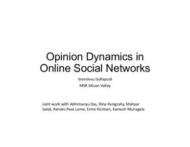 Opinion Dynamics in Online Social Networks Sreenivas	
  Gollapudi	
   MSR	
  Silicon	
  Valley	
    Joint	
  work	
  with	
  Abhimanyu	
  Das,	
  Rina	
  Panigrahy,	
  Mahyar	
  