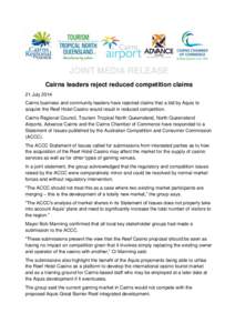 JOINT MEDIA RELEASE Cairns leaders reject reduced competition claims 21 July 2014 Cairns business and community leaders have rejected claims that a bid by Aquis to acquire the Reef Hotel Casino would result in reduced co