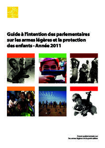 Guide à l’intention des parlementaires sur les armes légères et la protection des enfants - Année 2011 Forum parlementaire sur les armes légères et de petit calibre