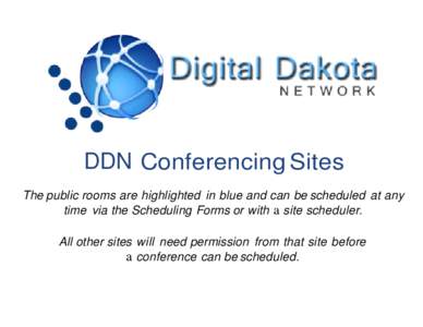 DDN Conferencing Sites The public rooms are highlighted in blue and can be scheduled at any time via the Scheduling Forms or with a site scheduler. All other sites will need permission from that site before a conference 