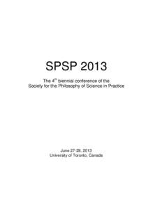 SPSP 2013 The 4th biennial conference of the Society for the Philosophy of Science in Practice June 27-29, 2013 University of Toronto, Canada