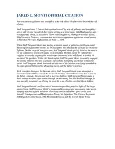 JARED C. MONTI OFFICIAL CITATION For conspicuous gallantry and intrepidity at the risk of his life above and beyond the call of duty: Staff Sergeant Jared C. Monti distinguished himself by acts of gallantry and intrepidi