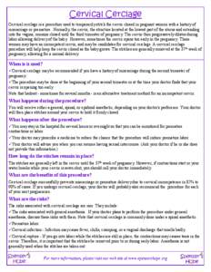 Cervical Cerclage Cervical cerclage is a procedure used to temporarily stitch the cervix closed in pregnant women with a history of miscarriage or premature. Normally, the cervix, the structure located at the lowest part