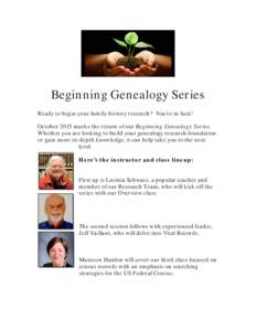 Beginning Genealogy Series Ready to begin your family history research? You’re in luck! October 2015 marks the return of our Beginning Genealogy Series. Whether you are looking to build your genealogy research foundati