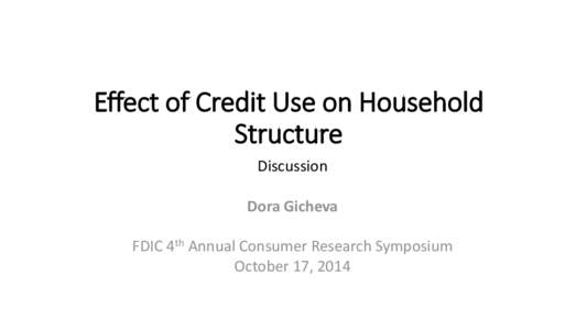 Effect of Credit Use on Household Structure Discussion Dora Gicheva FDIC 4th Annual Consumer Research Symposium