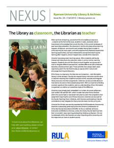 NEXUS  Ryerson University Library & Archives Issue No. 26 | Fall 2012 | library.ryerson.ca  The Library as classroom, the Librarian as teacher