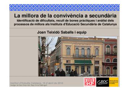 La millora de la convivència a secundària Identificació de dificultats, recull de bones pràctiques i anàlisi dels processos de millora als Instituts d’Educació Secundària de Catalunya Joan Teixidó Saballs i equ