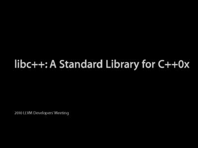 libc++: A Standard Library for C++0xLLVM Developers’ Meeting Why?